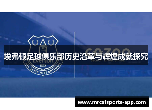 埃弗顿足球俱乐部历史沿革与辉煌成就探究 埃弗顿足球俱乐部历史沿革与辉煌成就探究