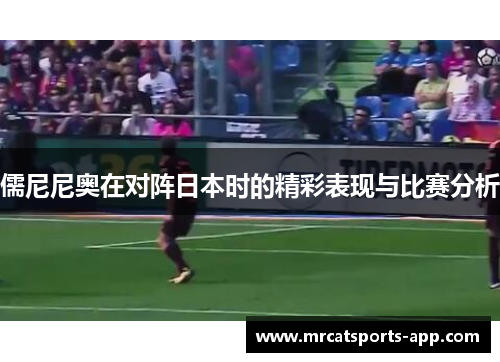 儒尼尼奥在对阵日本时的精彩表现与比赛分析